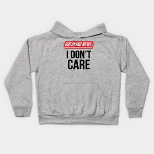 Funny Sarcastic Breaking News I Don't Care II Kids Hoodie